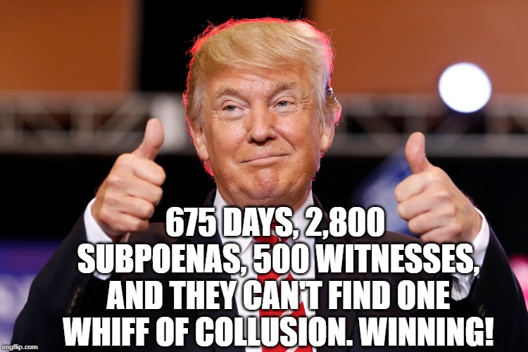Two days after Mueller exonerated President Trump on baseless accusations of “collusion,” the Justice Department exonerated him. | 675 DAYS, 2,800 SUBPOENAS, 500 WITNESSES, AND THEY CAN'T FIND ONE WHIFF OF COLLUSION. WINNING! | image tagged in trump,winning,collusion,russia,potus | made w/ Imgflip meme maker