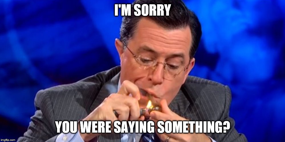 I'M SORRY YOU WERE SAYING SOMETHING? | made w/ Imgflip meme maker