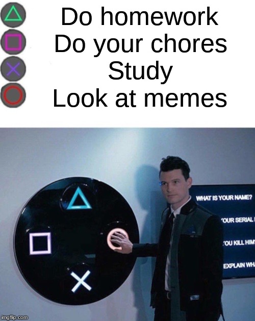 4 Buttons | Do homework; Do your chores; Study; Look at memes | image tagged in 4 buttons | made w/ Imgflip meme maker