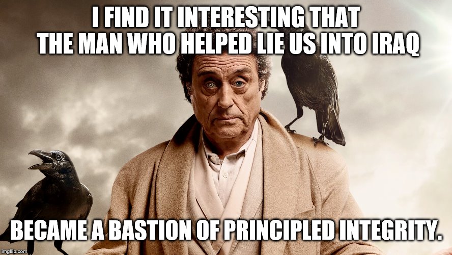 I FIND IT INTERESTING THAT THE MAN WHO HELPED LIE US INTO IRAQ BECAME A BASTION OF PRINCIPLED INTEGRITY. | made w/ Imgflip meme maker