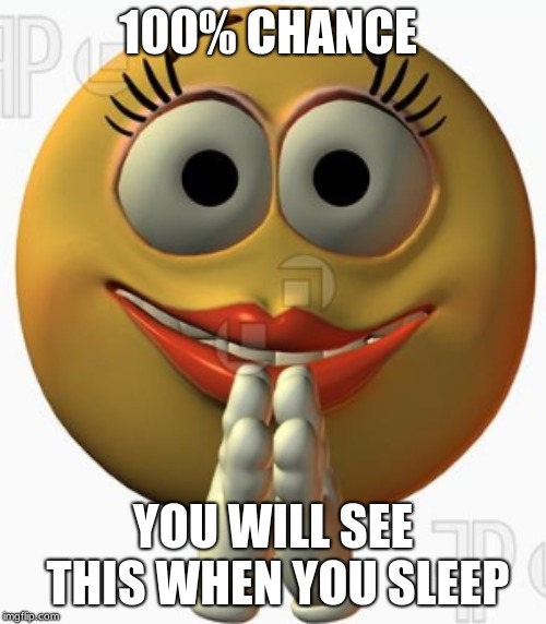 Maestra | 100% CHANCE; YOU WILL SEE THIS WHEN YOU SLEEP | image tagged in please | made w/ Imgflip meme maker