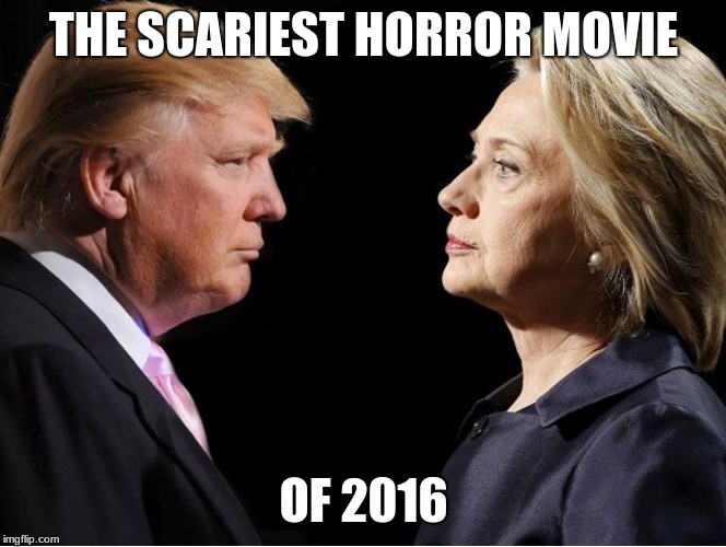 Trump vs Hillary | THE SCARIEST HORROR MOVIE; OF 2016 | image tagged in trump vs hillary | made w/ Imgflip meme maker