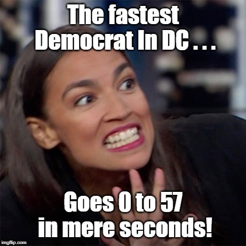 AOC the Fastest Socialist in DC | image tagged in 0 to 57,aoc,gnd,green new deal,dc,dnc | made w/ Imgflip meme maker