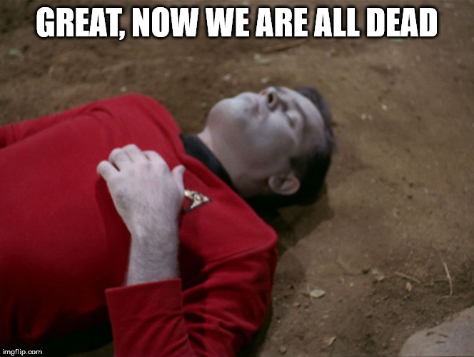 Redshirt Star Trek | GREAT, NOW WE ARE ALL DEAD | image tagged in redshirt star trek | made w/ Imgflip meme maker