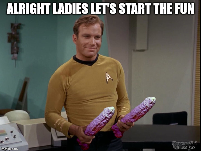 Kirk going to have fun | ALRIGHT LADIES LET'S START THE FUN | image tagged in meme,star trek,kirk,funny | made w/ Imgflip meme maker