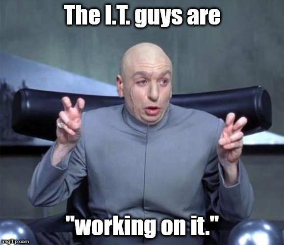 Tech Support | The I.T. guys are; "working on it." | image tagged in dr evil quotations,memes | made w/ Imgflip meme maker