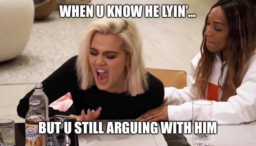 WHEN U KNOW HE LYIN’... BUT U STILL ARGUING WITH HIM | image tagged in why u lyin | made w/ Imgflip meme maker