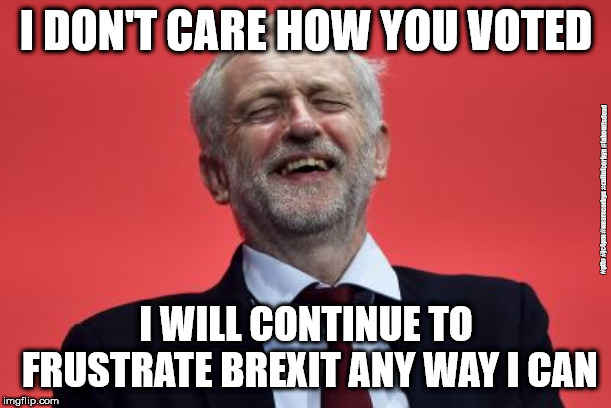 Corbyn - block Brexit | I DON'T CARE HOW YOU VOTED; #gtto #jc4pm #wearecorbyn #cultofcorbyn #labourisdead; I WILL CONTINUE TO FRUSTRATE BREXIT ANY WAY I CAN | image tagged in stop brexit,wearecorbyn,labourisdead,cultofcorbyn,communist socialist,gtto jc4pm | made w/ Imgflip meme maker
