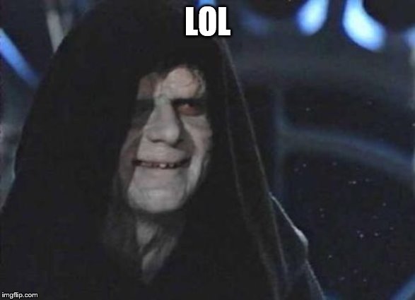 Emperor Palpatine  | LOL | image tagged in emperor palpatine | made w/ Imgflip meme maker