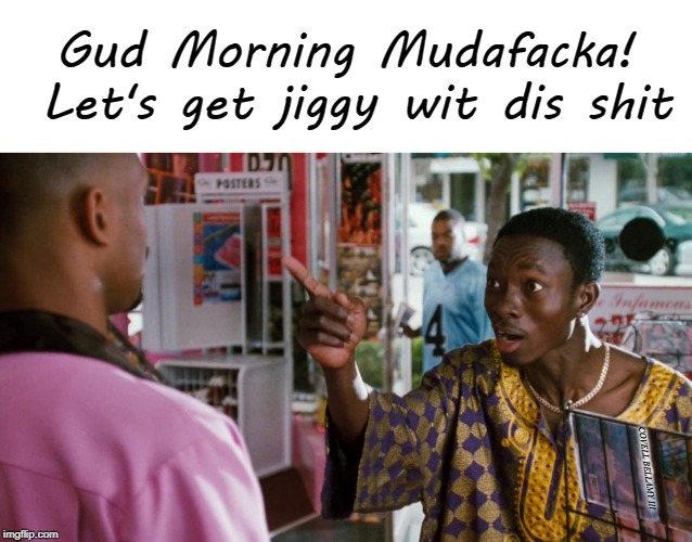 Gud Morning Mudafacka! Let's get jiggy wit dis shit; COVELL BELLAMY III | image tagged in next friday gud morning mudafuka | made w/ Imgflip meme maker