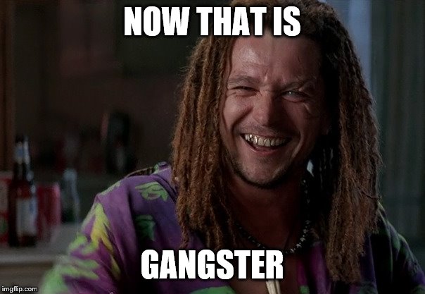 NOW THAT IS GANGSTER | made w/ Imgflip meme maker