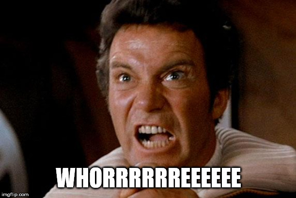 Star Trek Kirk Khan | WHORRRRRREEEEEE | image tagged in star trek kirk khan | made w/ Imgflip meme maker