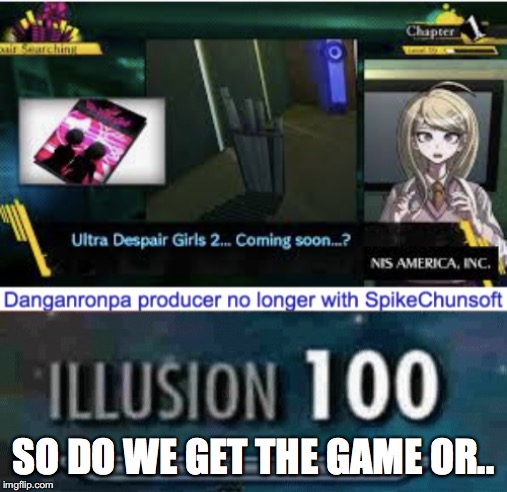 hes a sneaky guy that Kodaka... | SO DO WE GET THE GAME OR.. | image tagged in memes,illusion 100,danganronpa | made w/ Imgflip meme maker