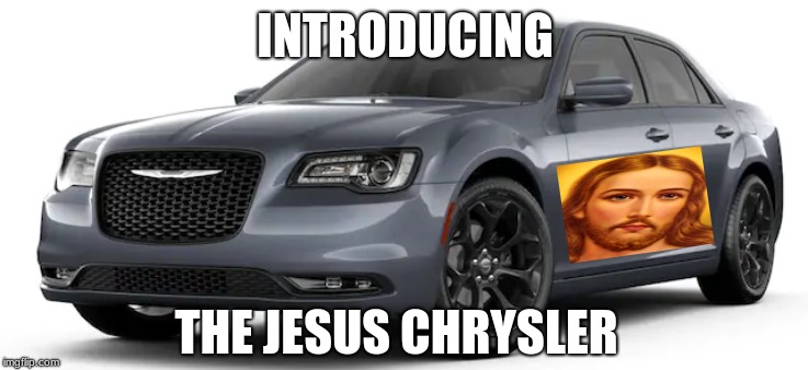 The Jesus Chrysler | INTRODUCING; THE JESUS CHRYSLER | image tagged in memes,chrysler,jesus | made w/ Imgflip meme maker