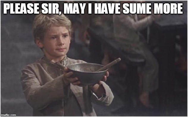 Oliver Twist Please Sir | PLEASE SIR, MAY I HAVE SUME MORE | image tagged in oliver twist please sir | made w/ Imgflip meme maker
