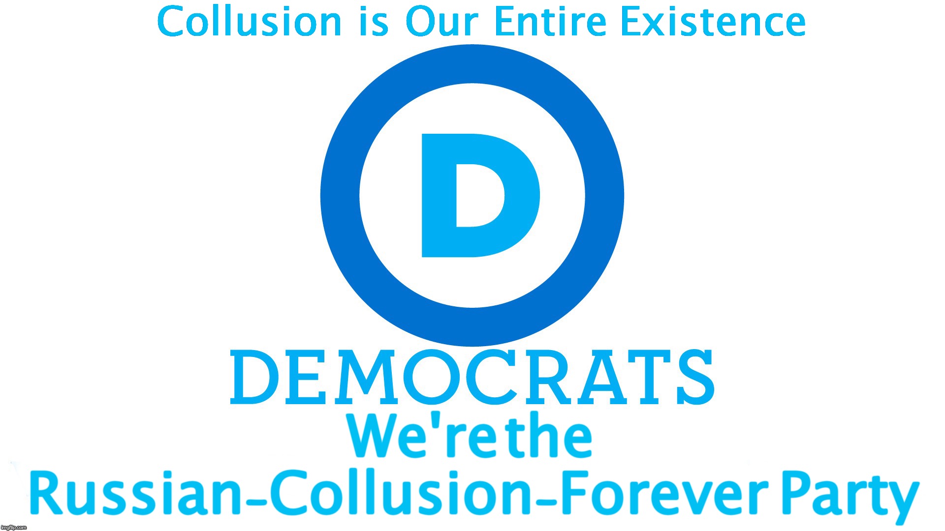 Okay, when does it start to get totally embarrasing? | Collusion    is    Our    Entire   Existence; We're the Russian-Collusion-Forever  Party | image tagged in democrat party | made w/ Imgflip meme maker