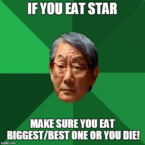 High Expectations Asian Father Meme | IF YOU EAT STAR MAKE SURE YOU EAT BIGGEST/BEST ONE OR YOU DIE! | image tagged in memes,high expectations asian father | made w/ Imgflip meme maker