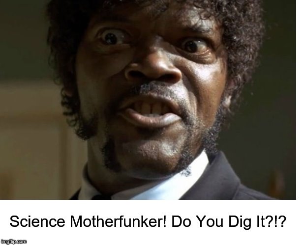 Science Motherfunker! Do You Dig It?!? | image tagged in funny | made w/ Imgflip meme maker
