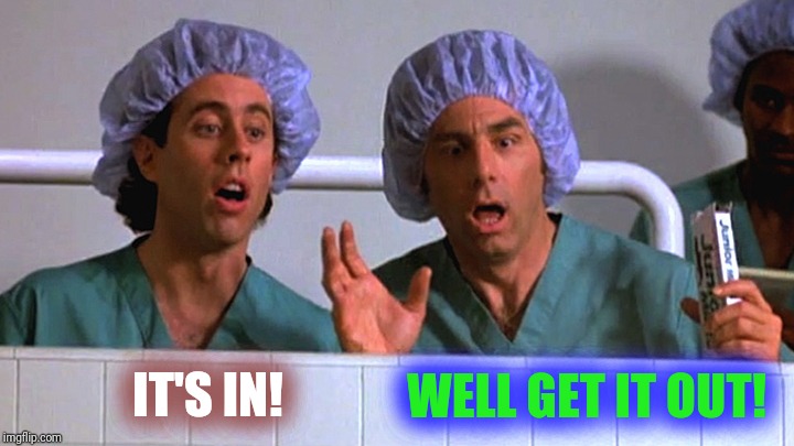 IT'S IN! WELL GET IT OUT! | made w/ Imgflip meme maker