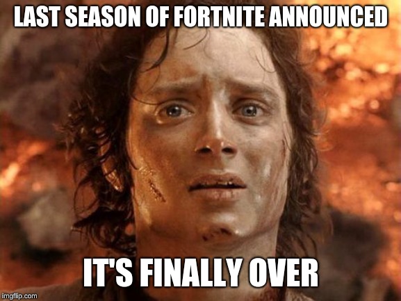 It's Finally Over | LAST SEASON OF FORTNITE ANNOUNCED; IT'S FINALLY OVER | image tagged in memes,its finally over | made w/ Imgflip meme maker