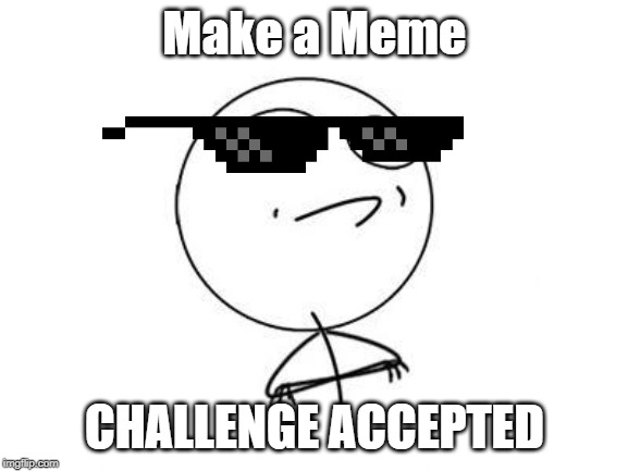Challenge Accepted Rage Face | Make a Meme; CHALLENGE ACCEPTED | image tagged in memes,challenge accepted rage face | made w/ Imgflip meme maker