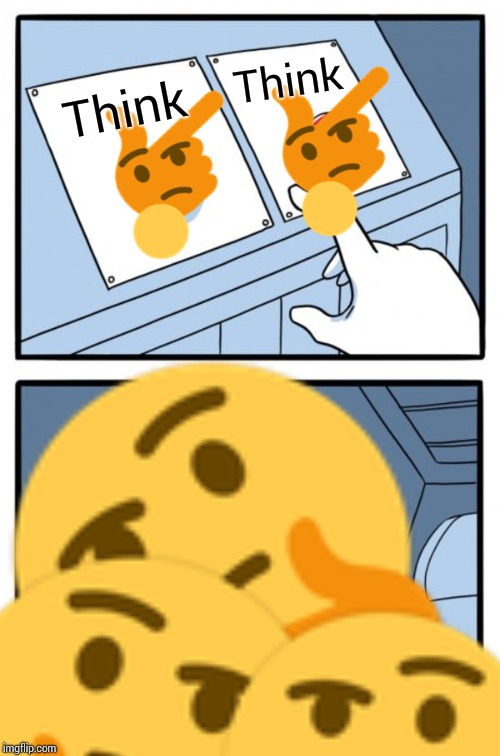 Would you rather think....or think? | Think; Think | image tagged in two buttons,thonk,think,unrelated tag | made w/ Imgflip meme maker