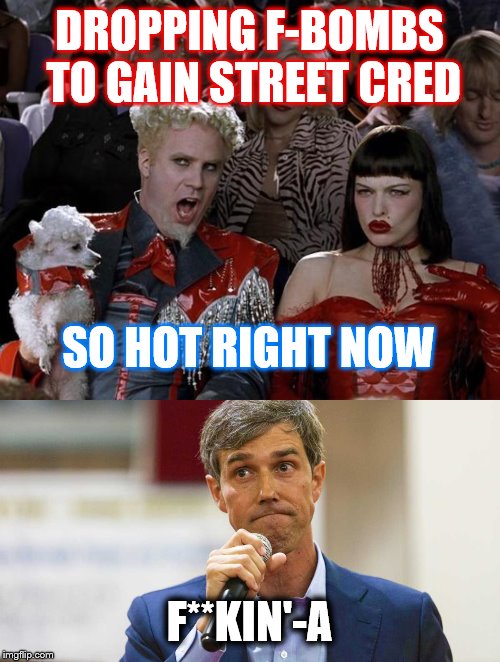 DROPPING F-BOMBS TO GAIN STREET CRED F**KIN'-A SO HOT RIGHT NOW | image tagged in memes,mugatu so hot right now,beto o'rourke busted lying | made w/ Imgflip meme maker