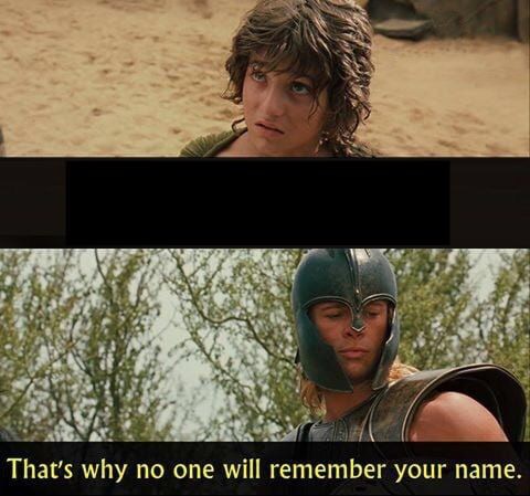 High Quality Troy no one will remember your name Blank Meme Template