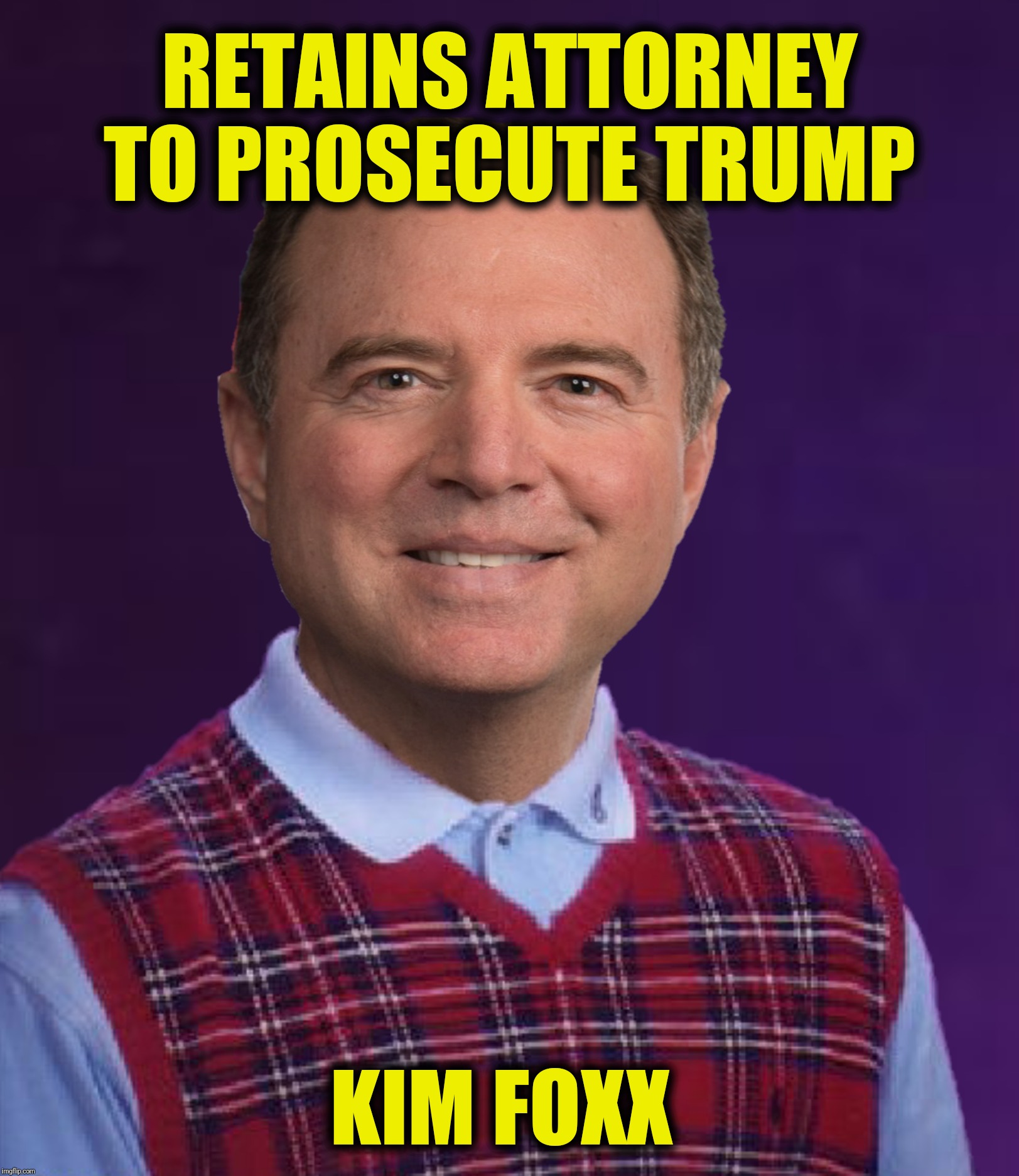 The face you make when all charges are dropped | RETAINS ATTORNEY TO PROSECUTE TRUMP; KIM FOXX | image tagged in bad luck brian,adam schiff,kim foxx,attorney,prosecutor | made w/ Imgflip meme maker