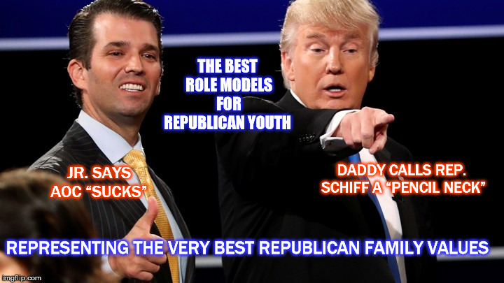 Christian Republican Family Values  | THE BEST ROLE MODELS FOR REPUBLICAN YOUTH; DADDY CALLS REP. SCHIFF A “PENCIL NECK”; JR. SAYS AOC “SUCKS”; REPRESENTING THE VERY BEST REPUBLICAN FAMILY VALUES | image tagged in mega,donald trump,adam schiff,pencil neck,christian values,republican party | made w/ Imgflip meme maker