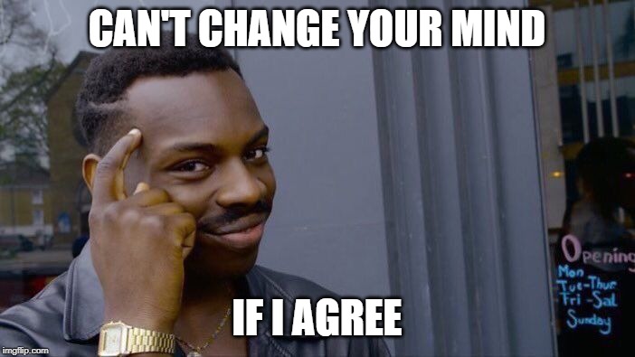 Roll Safe Think About It | CAN'T CHANGE YOUR MIND; IF I AGREE | image tagged in memes,roll safe think about it,memes | made w/ Imgflip meme maker