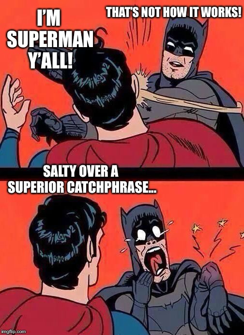 Batman Slaps Superman | THAT’S NOT HOW IT WORKS! I’M SUPERMAN Y’ALL! SALTY OVER A SUPERIOR CATCHPHRASE... | image tagged in batman slaps superman | made w/ Imgflip meme maker