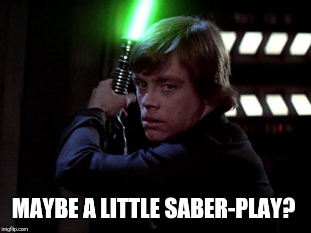 luke Skywalker  | MAYBE A LITTLE SABER-PLAY? | image tagged in luke skywalker | made w/ Imgflip meme maker