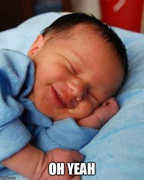 sleeping baby laughing | OH YEAH | image tagged in sleeping baby laughing | made w/ Imgflip meme maker