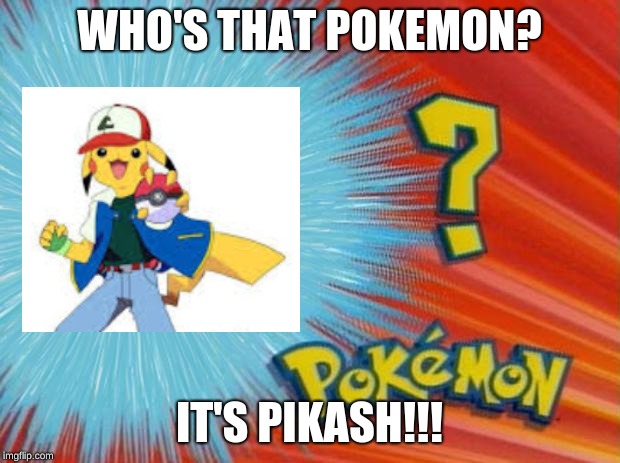 who is that pokemon | WHO'S THAT POKEMON? IT'S PIKASH!!! | image tagged in who is that pokemon | made w/ Imgflip meme maker