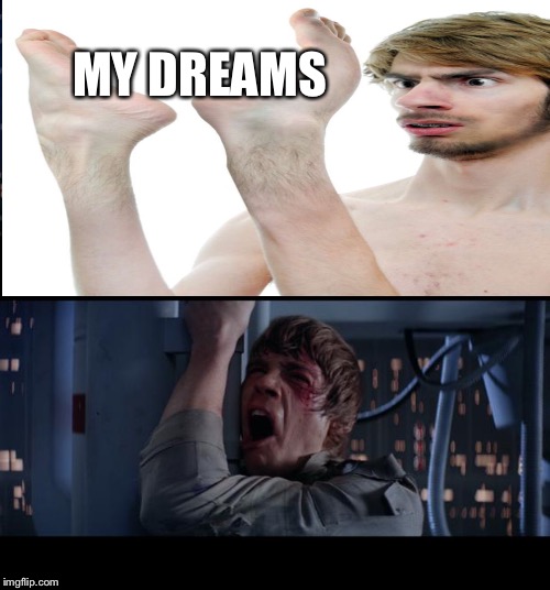 Star Wars No | MY DREAMS | image tagged in memes,star wars no | made w/ Imgflip meme maker