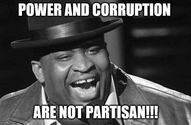 POWER AND CORRUPTION ARE NOT PARTISAN!!! | made w/ Imgflip meme maker