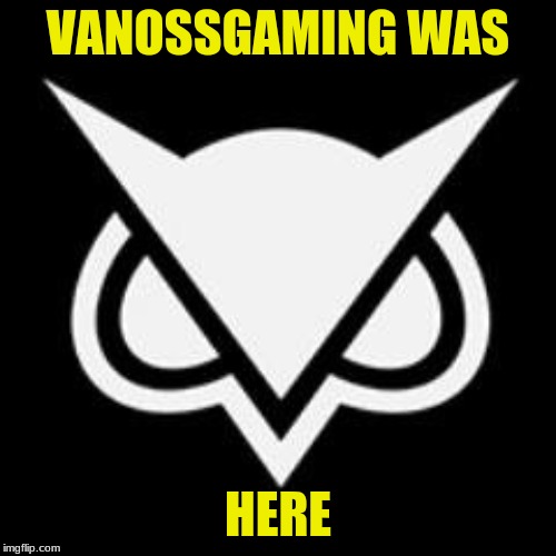 Vanoss Gamming | VANOSSGAMING WAS; HERE | image tagged in vanoss gamming | made w/ Imgflip meme maker
