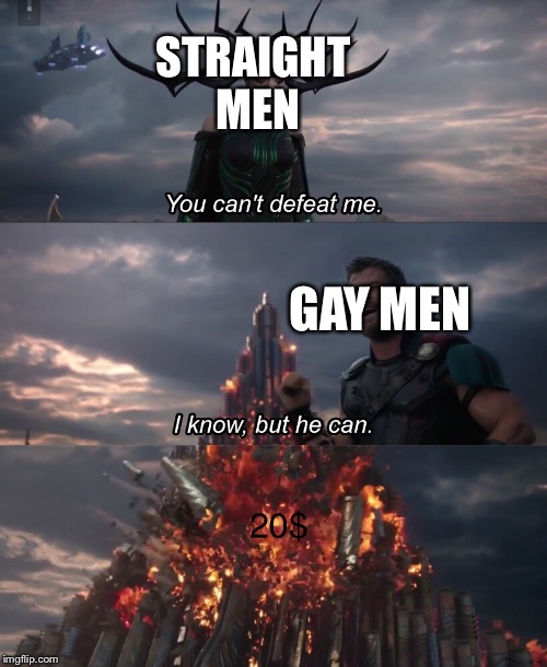 I’m not gay, but 20$ is 20$ | STRAIGHT MEN; GAY MEN | image tagged in gay,avengers,thor | made w/ Imgflip meme maker