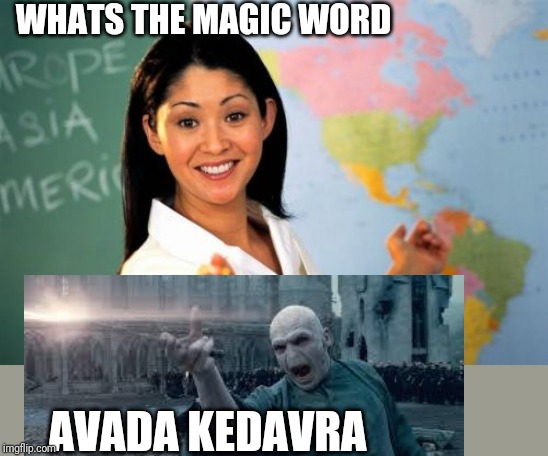 WHATS THE MAGIC WORD; AVADA KEDAVRA | image tagged in memes,unhelpful high school teacher | made w/ Imgflip meme maker