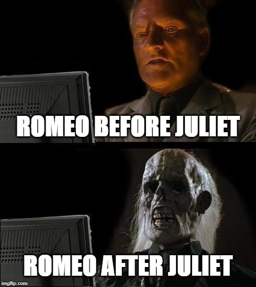 I'll Just Wait Here Meme | ROMEO BEFORE JULIET; ROMEO AFTER JULIET | image tagged in memes,ill just wait here | made w/ Imgflip meme maker