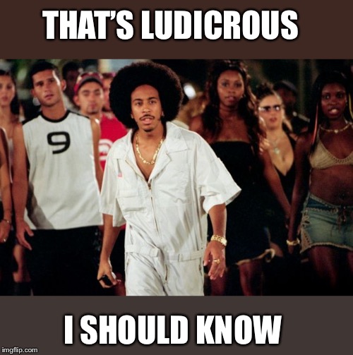 Ludicrous 2 fast | THAT’S LUDICROUS I SHOULD KNOW | image tagged in ludicrous 2 fast | made w/ Imgflip meme maker