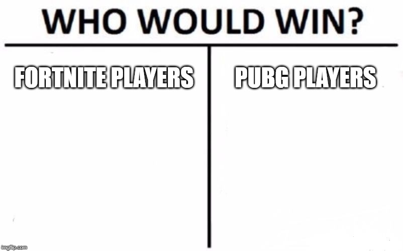 Who Would Win? | FORTNITE PLAYERS; PUBG PLAYERS | image tagged in memes,who would win | made w/ Imgflip meme maker