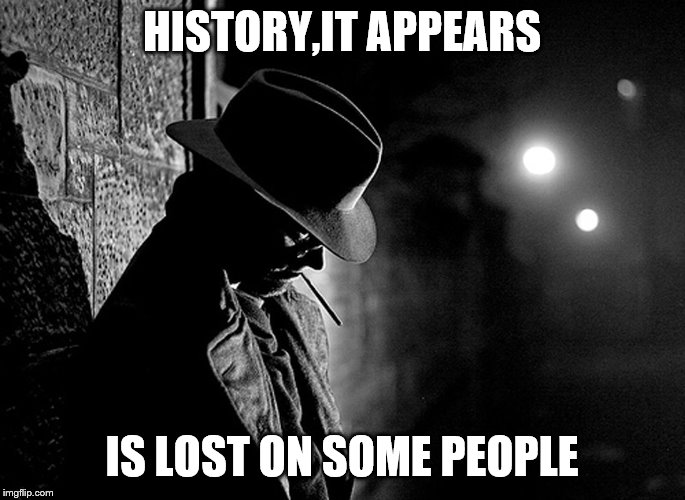 HISTORY,IT APPEARS IS LOST ON SOME PEOPLE | made w/ Imgflip meme maker