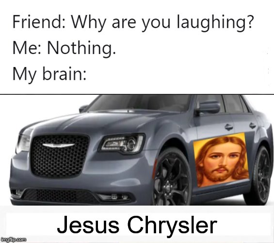 why are you laughing | Jesus Chrysler | image tagged in why are you laughing | made w/ Imgflip meme maker
