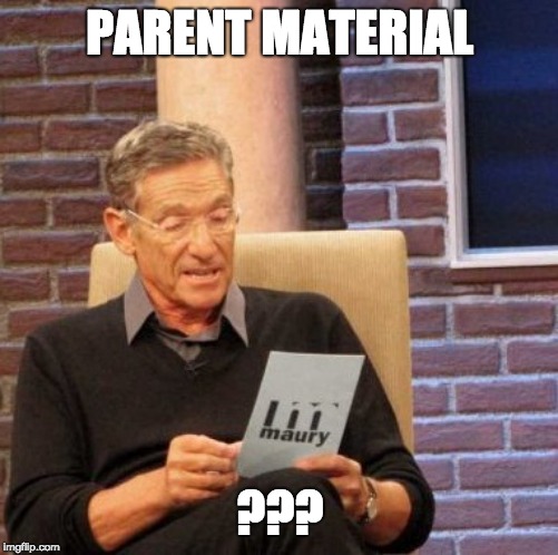 Maury Lie Detector Meme | PARENT MATERIAL; ??? | image tagged in memes,maury lie detector | made w/ Imgflip meme maker