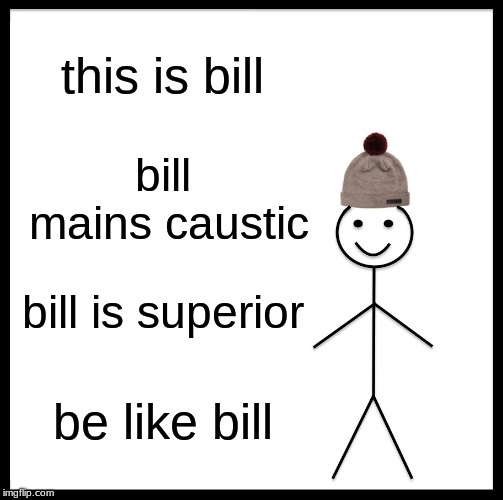 the truth about apex mains | this is bill; bill mains caustic; bill is superior; be like bill | image tagged in memes,be like bill,dank memes | made w/ Imgflip meme maker