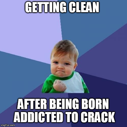 Success Kid Meme | GETTING CLEAN; AFTER BEING BORN ADDICTED TO CRACK | image tagged in memes,success kid | made w/ Imgflip meme maker