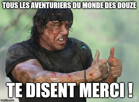 Rambo approved | TOUS LES AVENTURIERS DU MONDE DES DOUZE; TE DISENT MERCI ! | image tagged in rambo approved | made w/ Imgflip meme maker