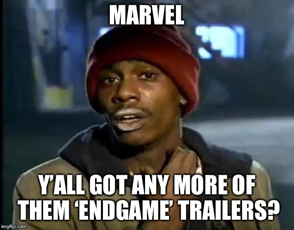 Y'all Got Any More Of That Meme | MARVEL; Y’ALL GOT ANY MORE OF THEM ‘ENDGAME’ TRAILERS? | image tagged in memes,y'all got any more of that | made w/ Imgflip meme maker
